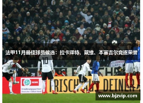 法甲11月最佳球员候选：拉卡泽特、戴维、本塞吉尔竞逐荣誉
