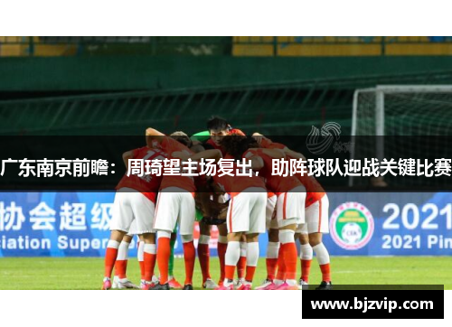 广东南京前瞻：周琦望主场复出，助阵球队迎战关键比赛